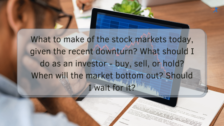 What to make of the stock markets today, given the recent downturn? What should I do as an investor - buy, sell, or hold? When will the market bottom out? Should I wait for it?